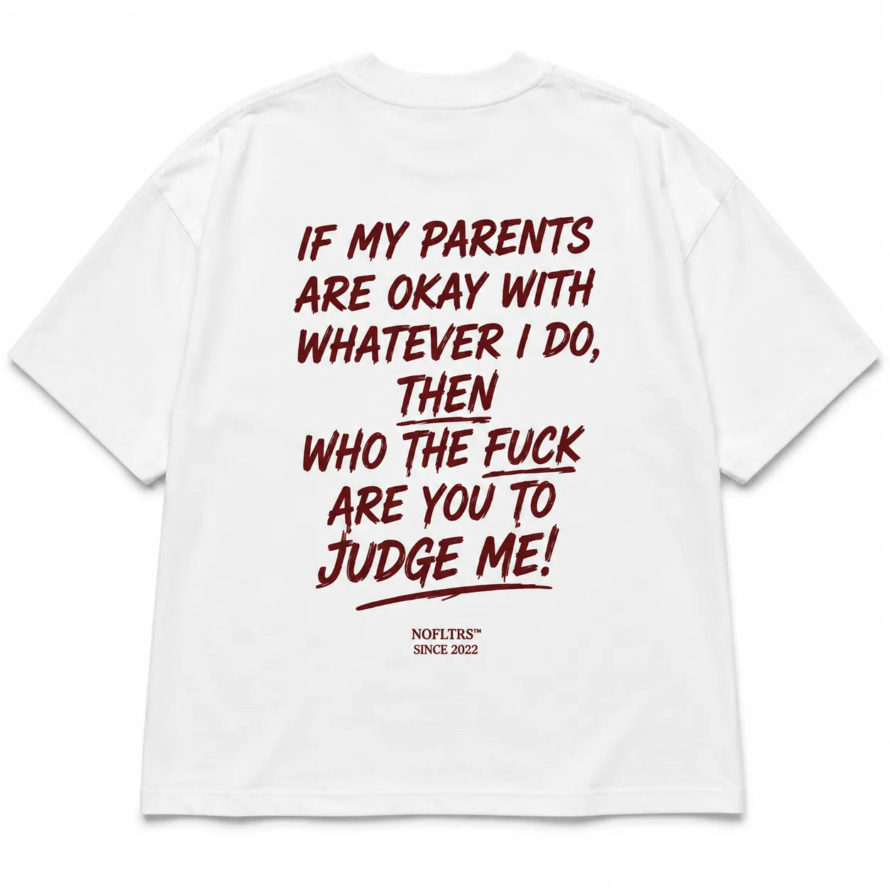 IF MY PARENTS ARE OKAY WITH WHATEVER I DO, THEN WHO THE FUCK ARE YOU TO JUDGE ME