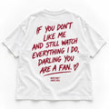 IF YOU DON'T LIKE ME AND STILL WATCH EVERYTHING I DO, DARLING YOU ARE A FAN