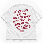 IF YOU DON'T LIKE ME AND STILL WATCH EVERYTHING I DO, DARLING YOU ARE A FAN