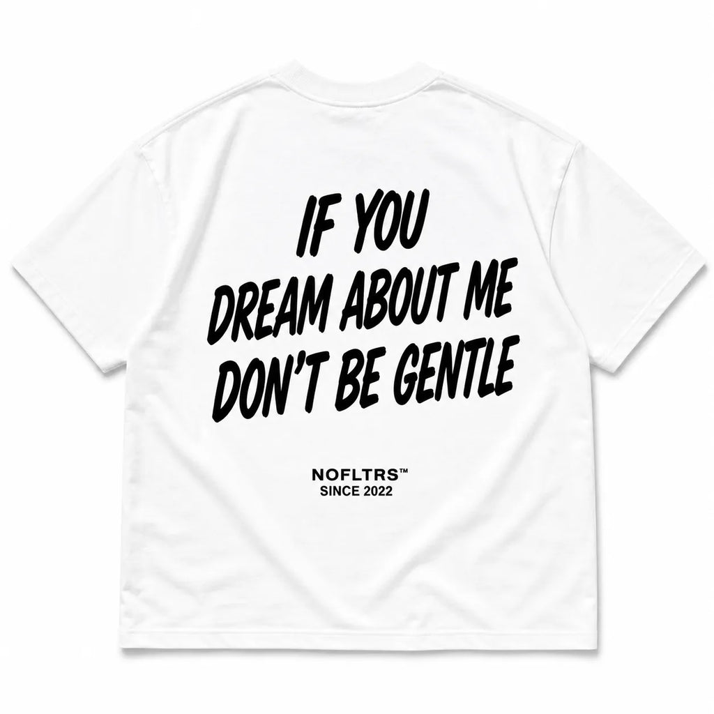 IF YOU DREAM ABOUT ME DON'T BE GENTLE