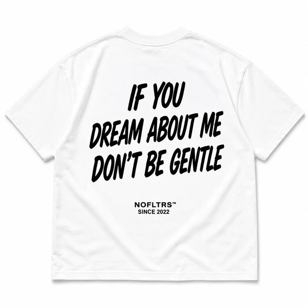 IF YOU DREAM ABOUT ME DON'T BE GENTLE