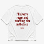 I'LL ALWAYS REGRET NOT PUNCHING HIM IN THE FACE