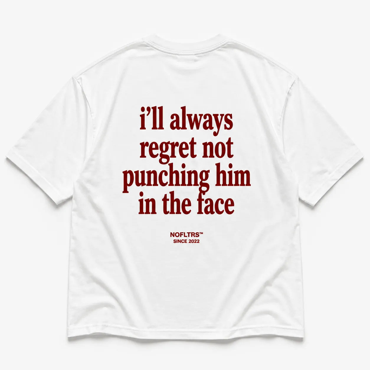 I'LL ALWAYS REGRET NOT PUNCHING HIM IN THE FACE