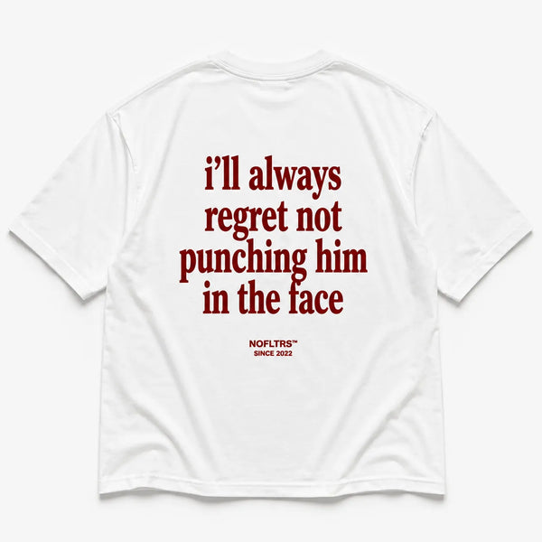 I'LL ALWAYS REGRET NOT PUNCHING HIM IN THE FACE