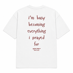 I'M BUSY BECOMING EVERYTHING I PRAYED FOR