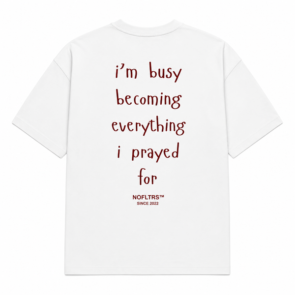 I'M BUSY BECOMING EVERYTHING I PRAYED FOR