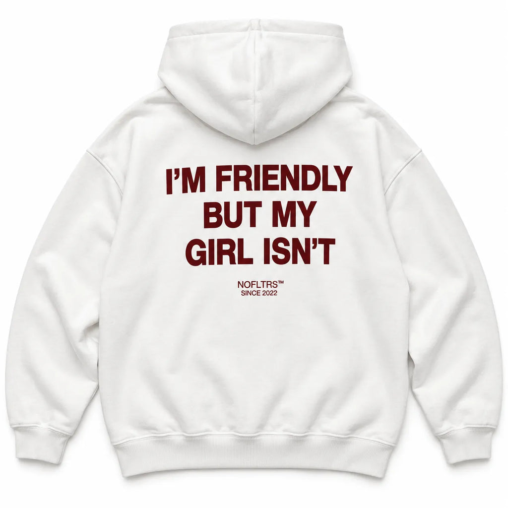 I'M FRIENDLY BUT MY GIRL ISN'T HOODIE