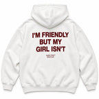 I'M FRIENDLY BUT MY GIRL ISN'T HOODIE