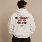 I'M FRIENDLY BUT MY GIRL ISN'T HOODIE