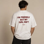 I'M FRIENDLY BUT MY GIRL ISN'T