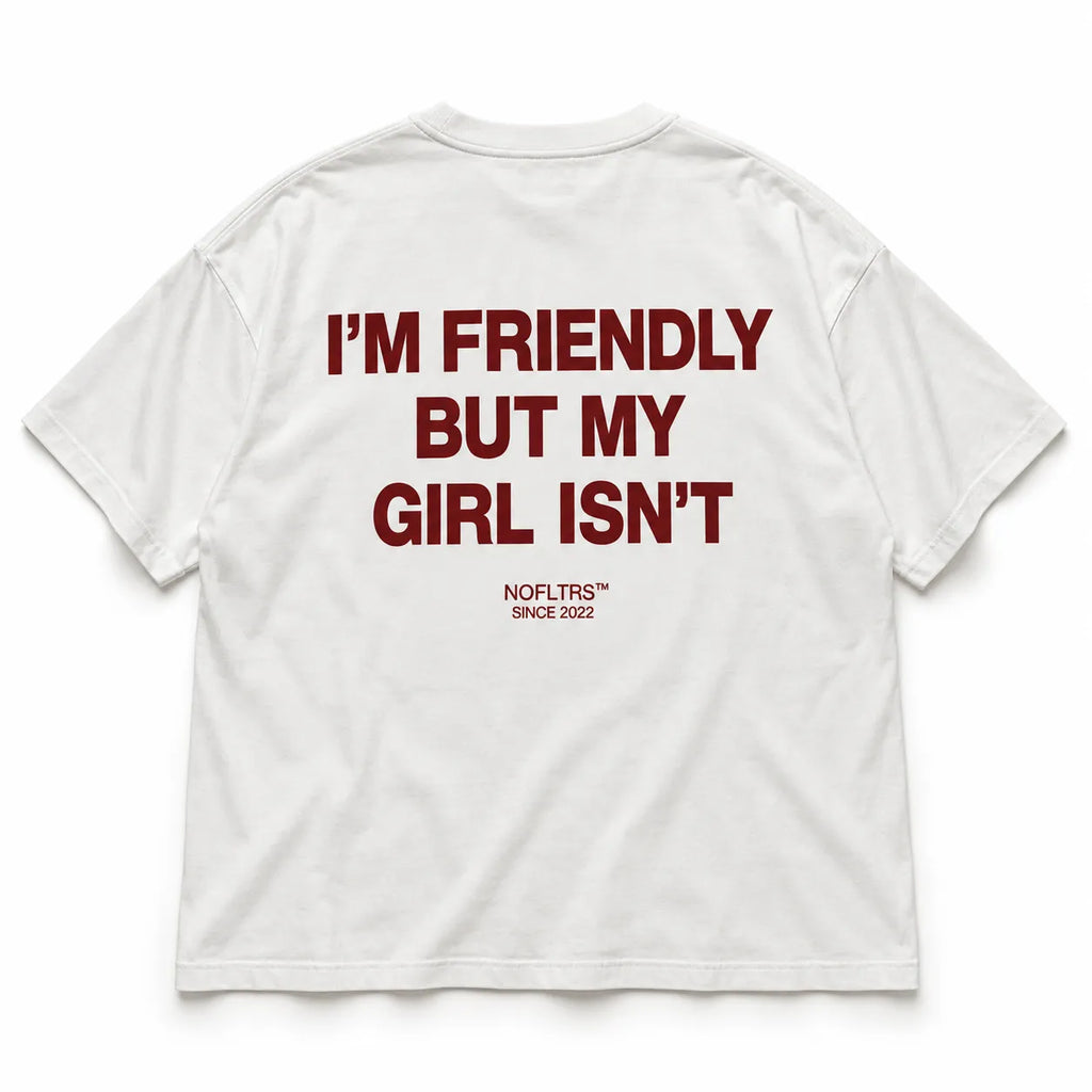 I'M FRIENDLY BUT MY GIRL ISN'T