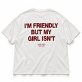 I'M FRIENDLY BUT MY GIRL ISN'T
