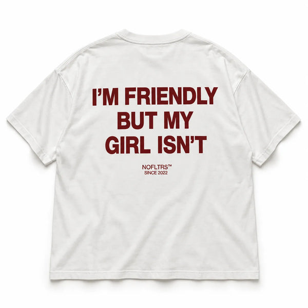 I'M FRIENDLY BUT MY GIRL ISN'T