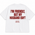 I'M FRIENDLY, BUT MY HUSBAND ISN'T