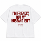 I'M FRIENDLY, BUT MY HUSBAND ISN'T