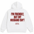I'M FRIENDLY, BUT MY HUSBAND ISN'T Hoodie