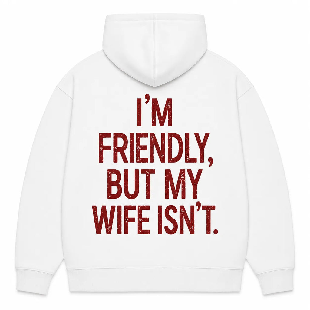 I’M FRIENDLY, BUT MY WIFE ISN’T Hoodie