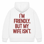I’M FRIENDLY, BUT MY WIFE ISN’T Hoodie