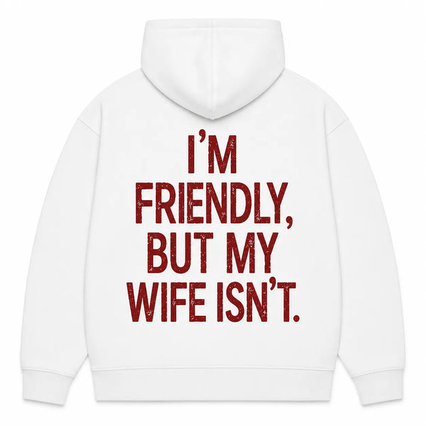 I’M FRIENDLY, BUT MY WIFE ISN’T Hoodie