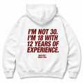 I'M NOT 30. I'M 18 WITH 12 YEARS OF EXPERIENCE HOODIE