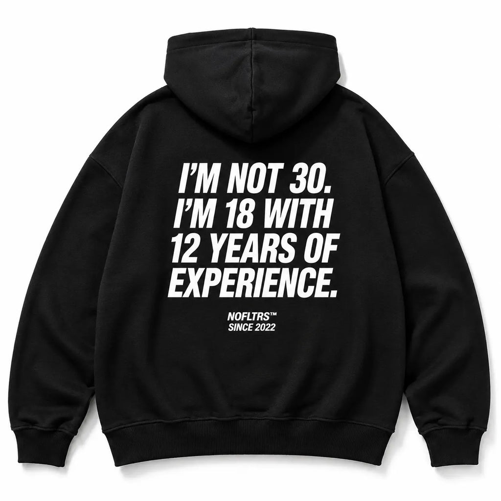 I'M NOT 30. I'M 18 WITH 12 YEARS OF EXPERIENCE HOODIE