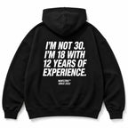 I'M NOT 30. I'M 18 WITH 12 YEARS OF EXPERIENCE HOODIE