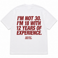 I'M NOT 30. I'M 18 WITH 12 YEARS OF EXPERIENCE