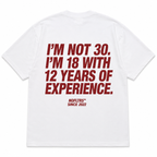 I'M NOT 30. I'M 18 WITH 12 YEARS OF EXPERIENCE