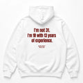 I'M NOT 31 I'M 18 WITH 13 YEARS OF EXPERIENCE HOODIE