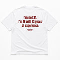 I'M NOT 31. I'M 18 WITH 13 YEARS OF EXPERIENCE