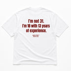 I'M NOT 31. I'M 18 WITH 13 YEARS OF EXPERIENCE