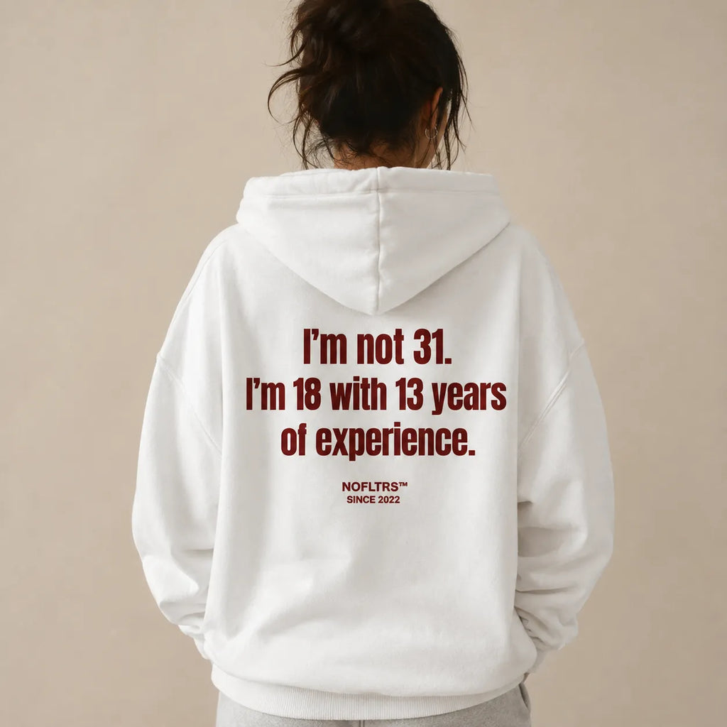 I'M NOT 31 I'M 18 WITH 13 YEARS OF EXPERIENCE HOODIE