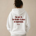 I'M NOT 31 I'M 18 WITH 13 YEARS OF EXPERIENCE HOODIE