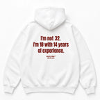 I'M NOT 32 I'M 18 WITH 14 YEARS OF EXPERIENCE HOODIE
