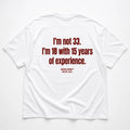 I'M NOT 33 I'M 18 WITH 15 YEARS OF EXPERIENCE