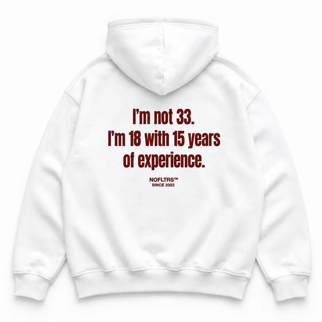 I'M NOT 33 I'M 18 WITH 15 YEARS OF EXPERIENCE HOODIE