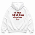 I'M NOT 33 I'M 18 WITH 15 YEARS OF EXPERIENCE HOODIE