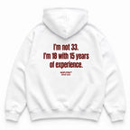 I'M NOT 33 I'M 18 WITH 15 YEARS OF EXPERIENCE HOODIE