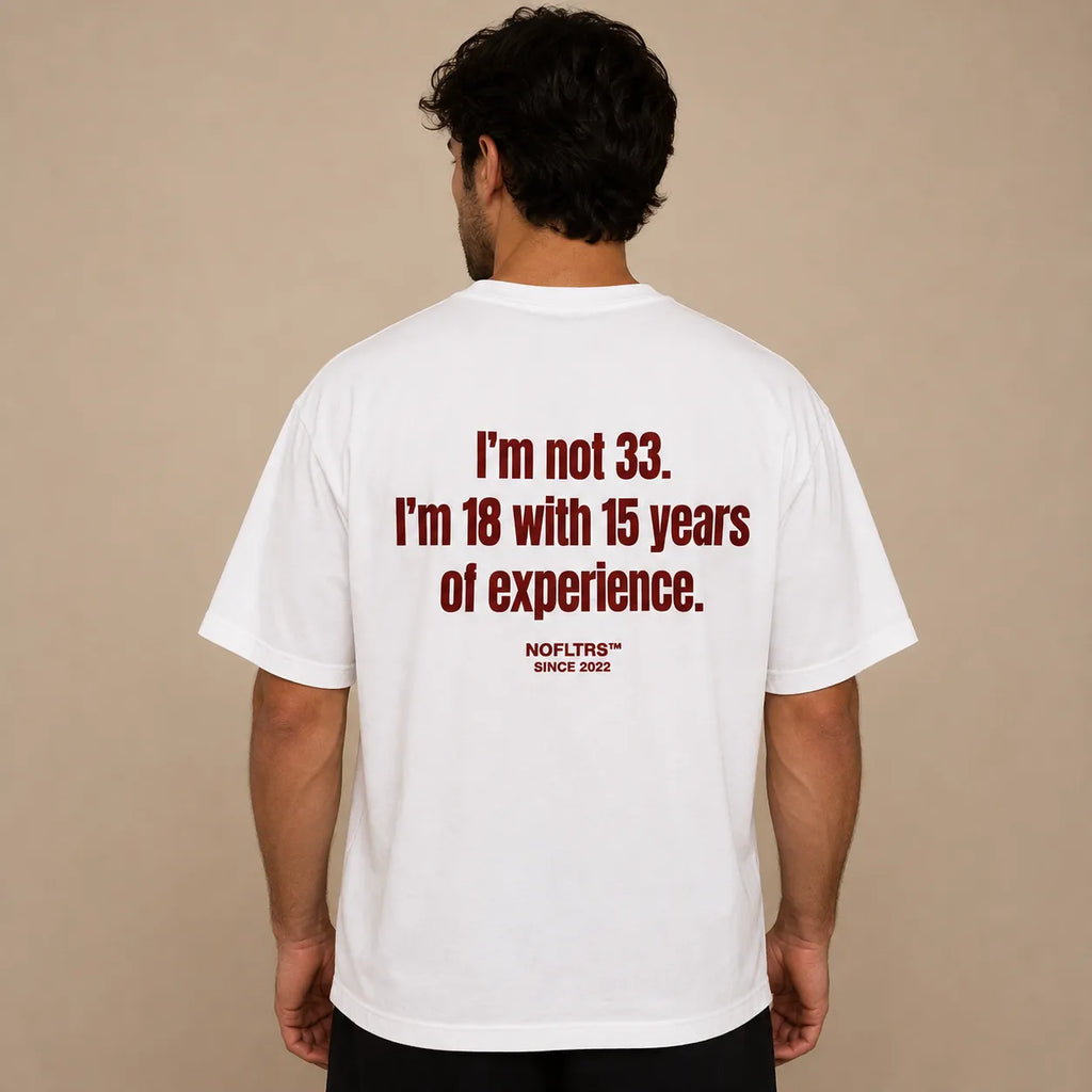 I'M NOT 33 I'M 18 WITH 15 YEARS OF EXPERIENCE