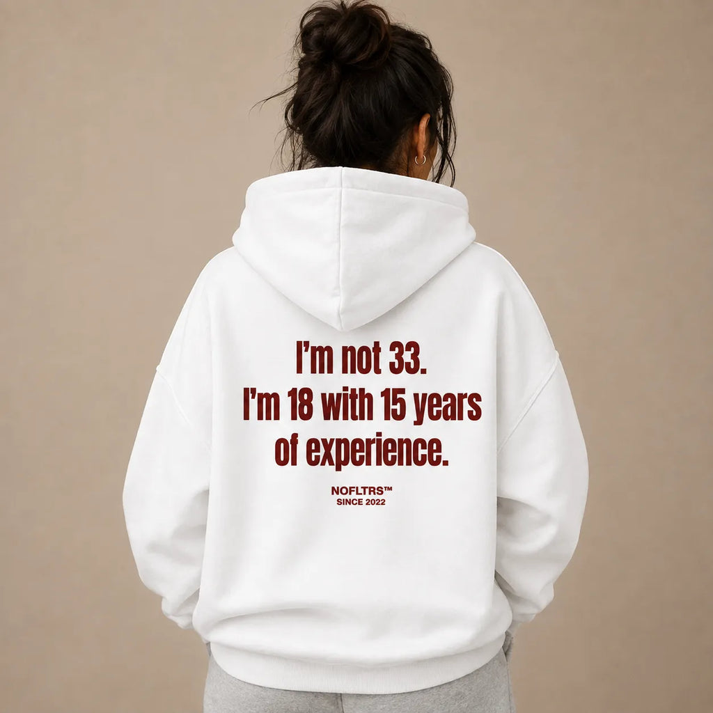 I'M NOT 33 I'M 18 WITH 15 YEARS OF EXPERIENCE HOODIE