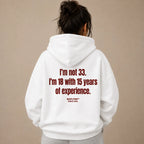 I'M NOT 33 I'M 18 WITH 15 YEARS OF EXPERIENCE HOODIE