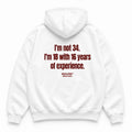 I'M NOT 34 I'M 18 WITH 16 YEARS OF EXPERIENCE HOODIE