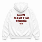 I'M NOT 34 I'M 18 WITH 16 YEARS OF EXPERIENCE HOODIE