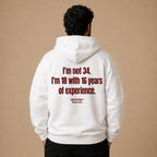 I'M NOT 34 I'M 18 WITH 16 YEARS OF EXPERIENCE HOODIE
