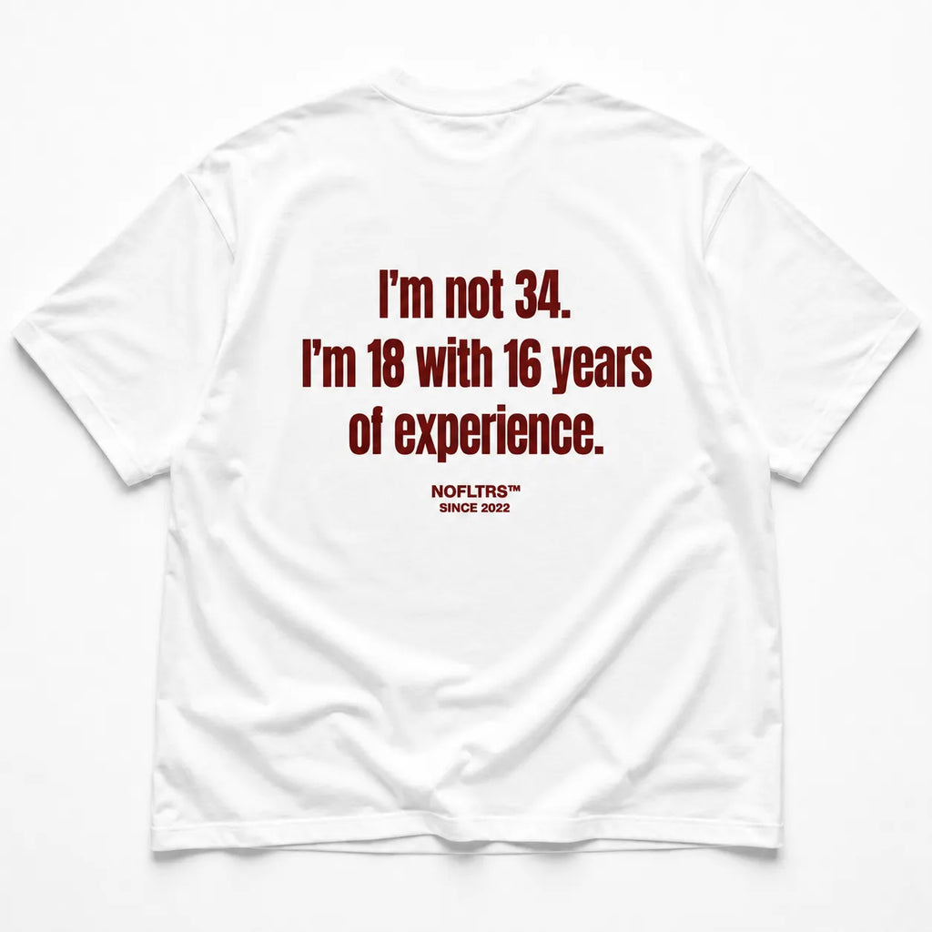 I'M NOT 34. I'M 18 WITH 16 YEARS OF EXPERIENCE