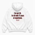 I'M NOT 35 I'M 18 WITH 17 YEARS OF EXPERIENCE HOODIE