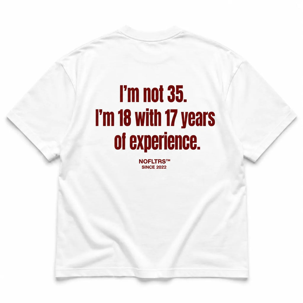 I'M NOT 35. I'M 18 WITH 17 YEARS OF EXPERIENCE