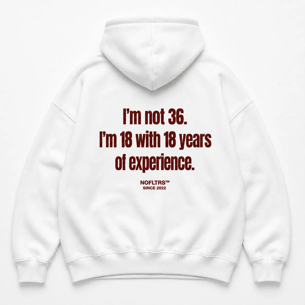 I'M NOT 36 I'M 18 WITH 18 YEARS OF EXPERIENCE HOODIE