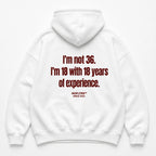 I'M NOT 36 I'M 18 WITH 18 YEARS OF EXPERIENCE HOODIE
