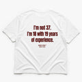 I'M NOT 37. I'M 18 WITH 19 YEARS OF EXPERIENCE